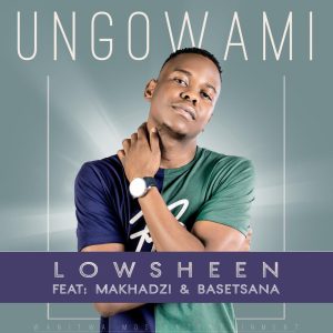 Lowsheen Ft. Makhadzi & Basetsana – Ungowami (Inwi Ni Wanga)