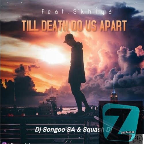 DJ Songoo & Squash DJ ft. Skhiya– Till Death Do Us Apart