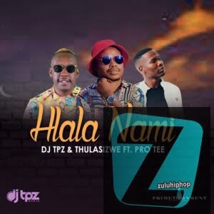 DJ Tpz & Thulasizwe ft Pro Tee – Hlala Nami