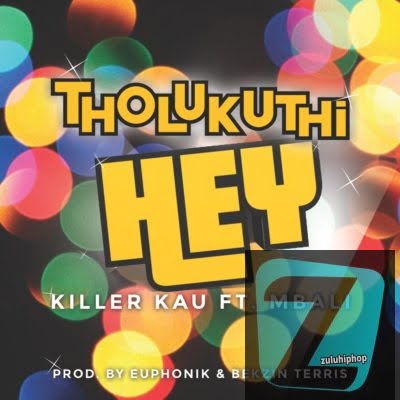 Killer Kau ft Mbali – Tholukuthi Hey
