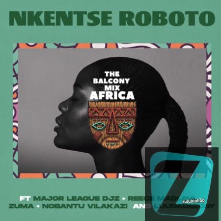 Major League ft Amaroto , Nobantu Vilakazi & Luudadeejay – Nkentse Roboto (Balcony Mix Africa)