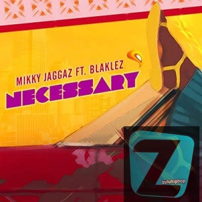 Mikky Jaggaz – Necessary Ft. Blaklez